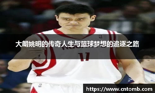 大朗姚明的传奇人生与篮球梦想的追逐之路